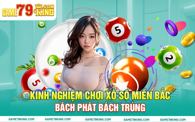 Kinh nghiệm chơi xổ số miền Bắc bách phát bách trúng