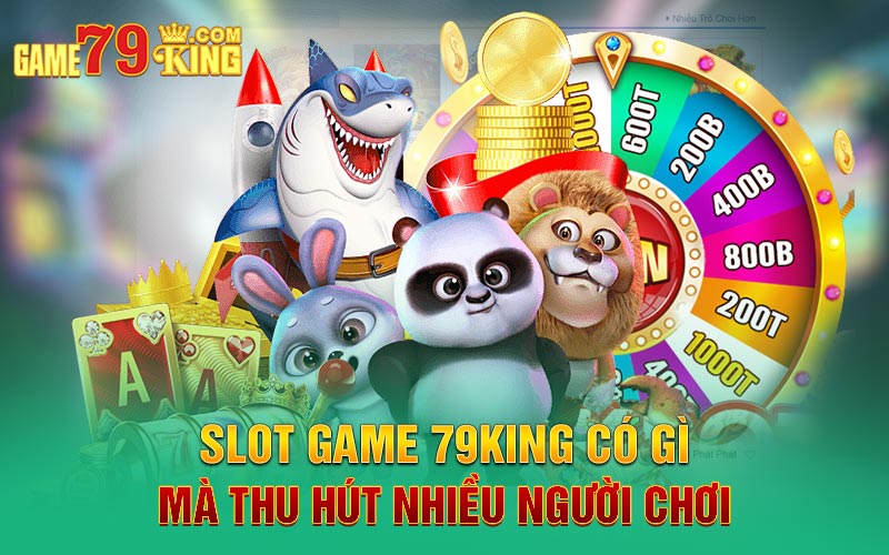 Slot Game 79king có gì mà thu hút nhiều người chơi