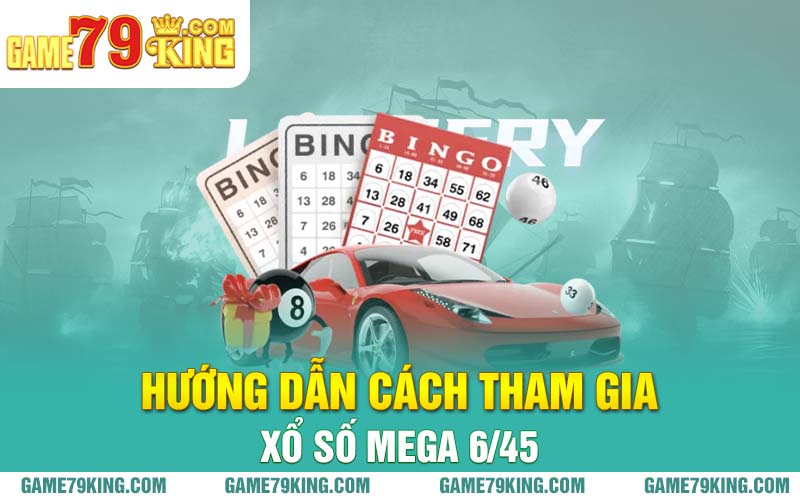 Hướng dẫn cách tham gia xổ số Mega 6/45