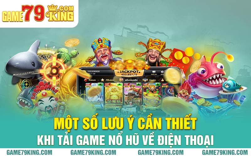 Một số lưu ý cần thiết khi tải game nổ hũ về điện thoại
