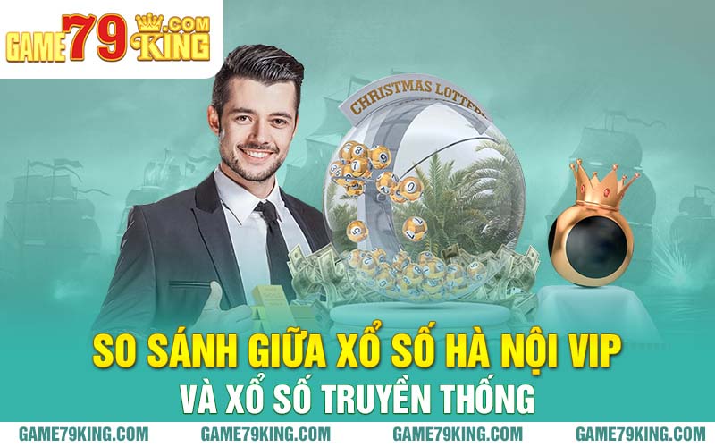 So sánh giữa xổ số Hà Nội Vip và xổ số truyền thống