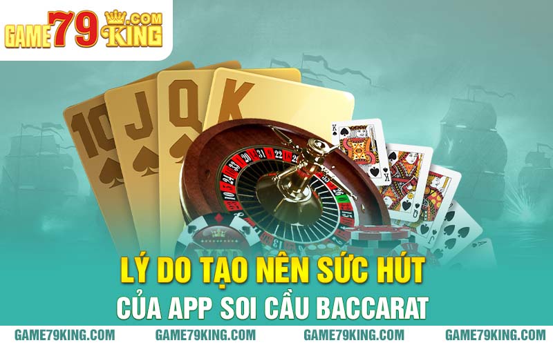 Lý do tạo nên sức hút của app soi cầu baccarat